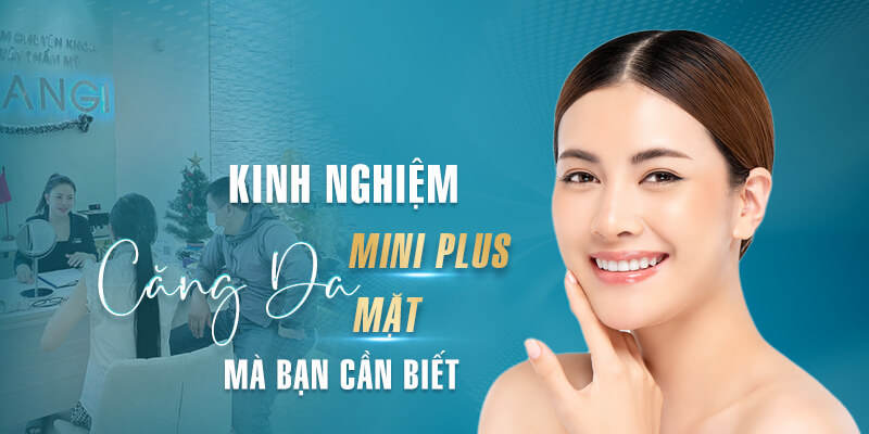 Kinh Nghiệm Căng Da Mini Plus, Căng Da Mặt Mà Bạn Cần Biết